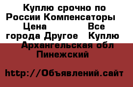 Куплю срочно по России Компенсаторы › Цена ­ 90 000 - Все города Другое » Куплю   . Архангельская обл.,Пинежский 